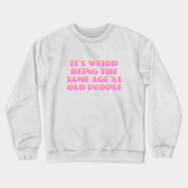 It's Weird Being the Same Age as Old People Crewneck Sweatshirt by Dale Preston Design